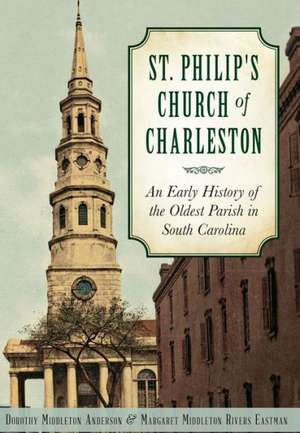 St. Philip's Church of Charleston: An Early History of the Oldest Parish in South Carolina de Dorothy Middleton Anderson