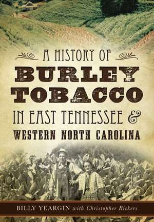 A History of Burley Tobacco in East Tennessee & Western North Carolina de Billy Yeargin