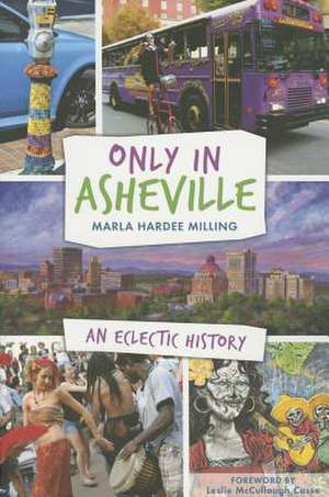 Only in Asheville: An Eclectic History de Marla Hardee Milling