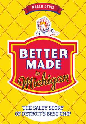 Better Made in Michigan: The Salty Story of Detroit S Best Chip de Karen Dybis