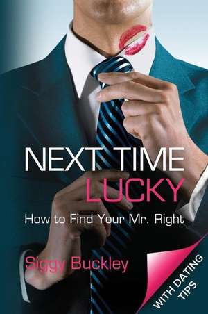 Next Time Lucky: How to Find Your Mr. Right de Siggy Buckley