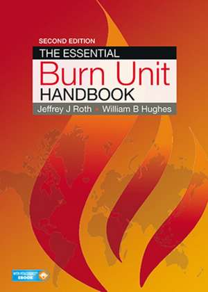 The Essential Burn Unit Handbook de Jeffrey J Roth