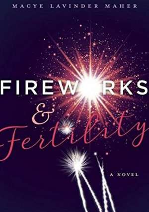 Fireworks & Fertility de Macye Lavinder Maher