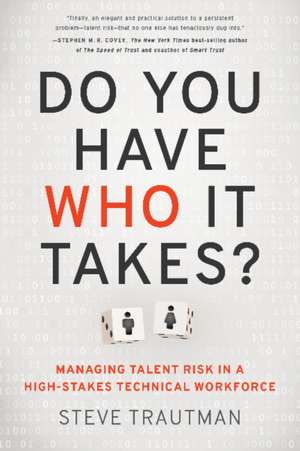 Do You Have Who It Takes?: Managing Talent Risk in a High-Stakes Technical Workforce de Steve Trautman