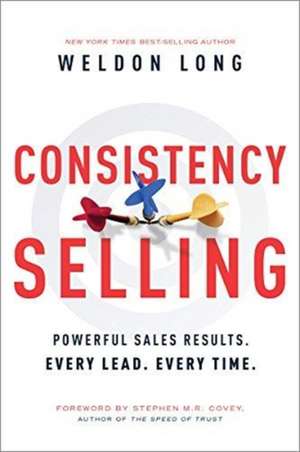 Consistency Selling: Powerful Sales Results. Every Lead. Every Time. de Weldon Long