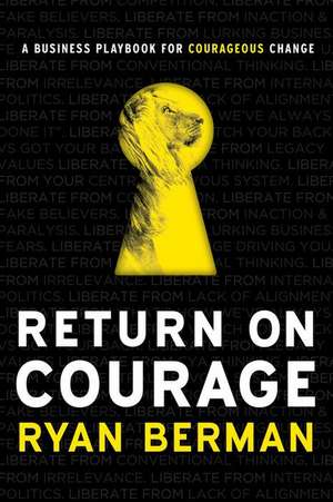 Return on Courage: A Business Playbook for Courageous Change de Ryan Berman