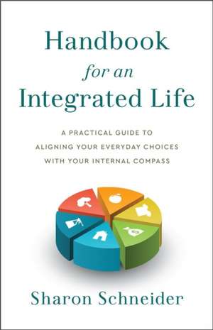 Handbook for an Integrated Life: A Practical Guide to Aligning Your Everyday Choices with Your Internal Compass de Sharon Schneider