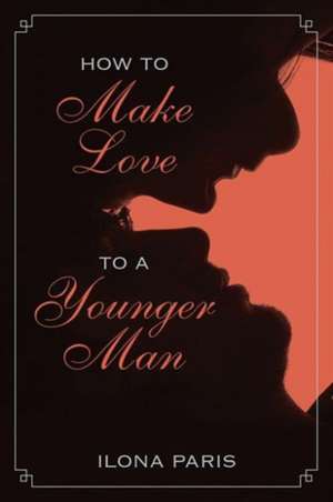 How to Make Love to a Younger Man de Ilona Paris