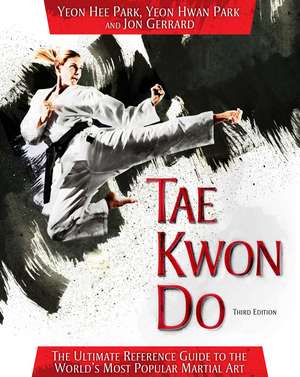 Tae Kwon Do: The Ultimate Reference Guide to the World's Most Popular Martial Art, Third Edition de Yeon Hee Park