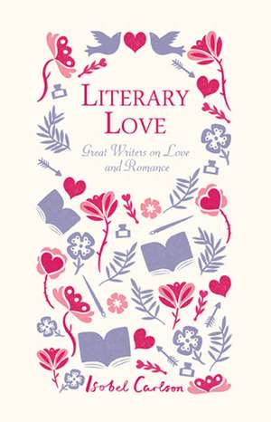 Literary Love: Great Writers on Love and Romance de Isobel Carlson