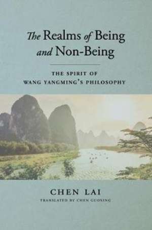 The Spirit of Wang Yangming's Philosophy: The Realms of Being and Non-Being de Chen Lai