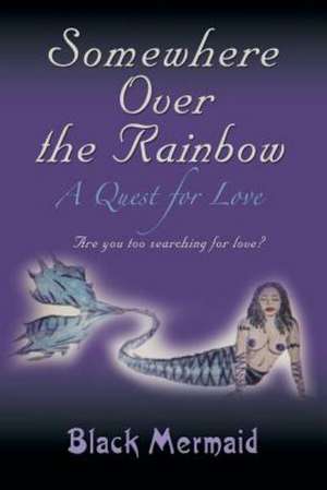 Somewhere Over the Rainbow: A Quest for Love de Black Mermaid