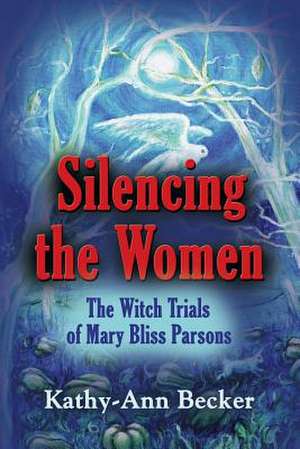 Silencing the Women: The Witch Trials of Mary Bliss Parsons de Kathy-Ann Becker