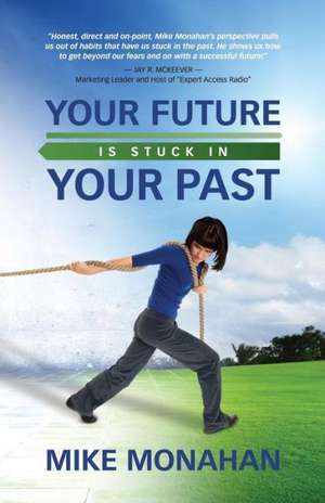 Your Future Is Stuck in Your Past de Mike Monahan