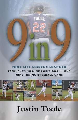 9 in 9: Nine Life Lessons Learned from Playing Nine Positions in One Nine Inning Baseball Game de Justin Toole