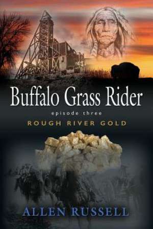 Buffalo Grass Rider - Episode Three: Rough River Gold de Allen Russell