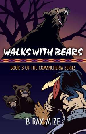 Walks with Bears: Book 3 of the Comancheria Series de B. Ray Mize