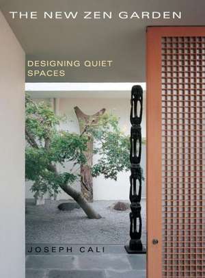 The New Zen Garden: Designing Quiet Spaces de Joseph Cali