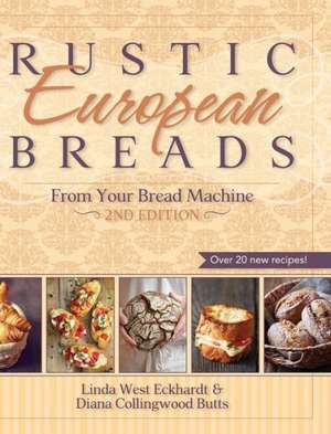 Rustic European Breads from Your Bread Machine de Linda West Eckhardt