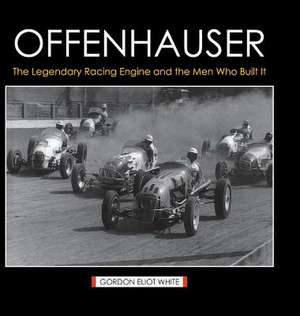 Offenhauser: The Legendary Racing Engine and the Men Who Built It de Gordon Eliot White
