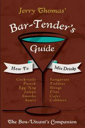 Jerry Thomas' Bartenders Guide: A Bon Vivant's Companion de Jerry Thomas