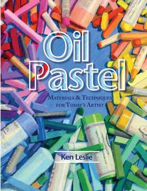 Oil Pastel: Materials and Techniques for Today's Artist de Kenneth D. Leslie