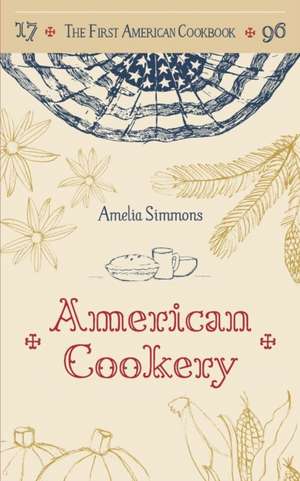 The First American Cookbook: A Facsimile of American Cookery, 1796 de Amelia Simmons