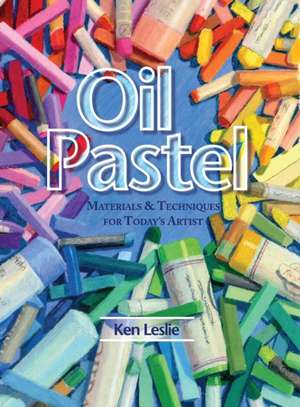 Oil Pastel: Materials and Techniques for Today's Artist de Kenneth D. Leslie