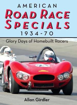 American Road Race Specials, 1934-70: Glory Days of Homebuilt Racers de Allan Girdler