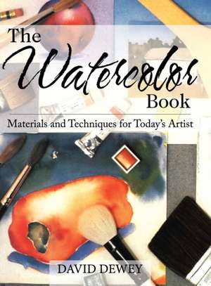 The Watercolor Book: Materials and Techniques for Today's Artists de David Dewey