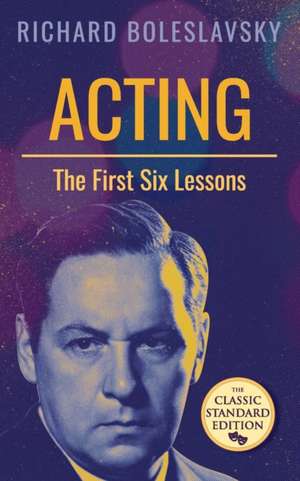 Acting; The First Six Lessons de Richard Boleslavsky