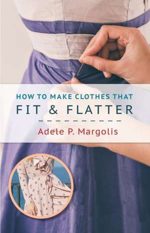 How to Make Clothes That Fit and Flatter de Adele Margolis