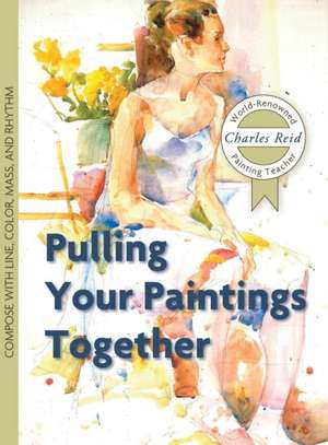 Pulling Your Paintings Together de Charles Reid