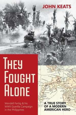 They Fought Alone: A True Story of a Modern American Hero de John Keats