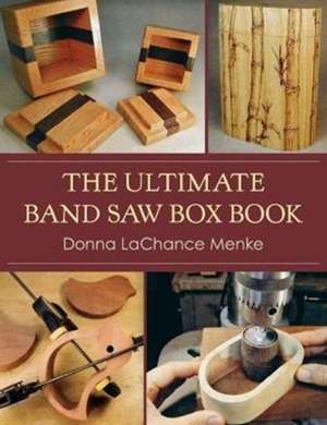 The Ultimate Band Saw Box Book de Donna LaChance Menke