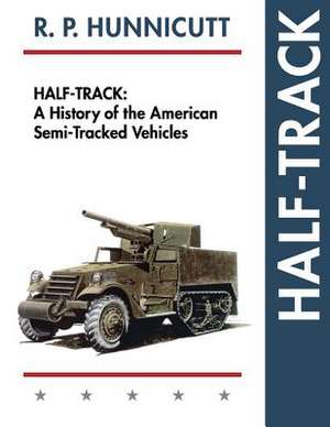 Half-Track: A History of American Semi-Tracked Vehicles de R. P. Hunnicutt