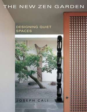 The New Zen Garden: Designing Quiet Spaces de Joseph Cali