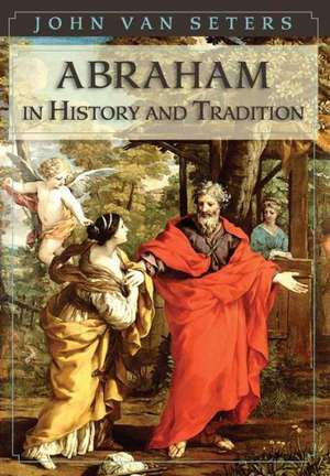 Abraham in History and Tradition de John Van Seter