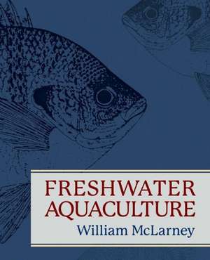 Freshwater Aquaculture: A Handbook for Small Scale Fish Culture in North America de William McLarney