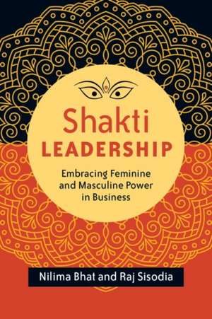 Shakti Leadership: Embracing Feminine and Masculine Power in Business de BHAT