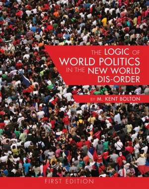 The Logic of World Politics in the New World Dis-Order de M. Kent Bolton