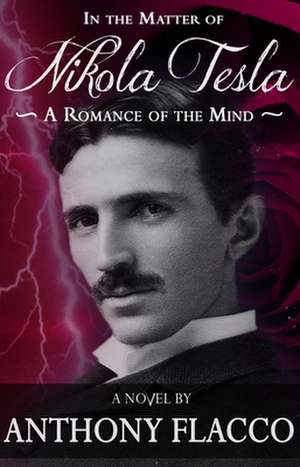 In the Matter of Nikola Tesla: A Romance of the Mind de Anthony Flacco