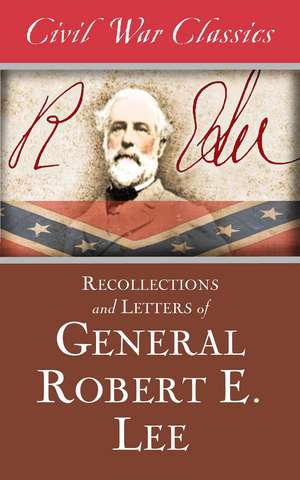 Recollections and Letters of General Robert E. Lee (Civil War Classics) de Robert E. Lee