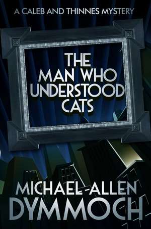 The Man Who Understood Cats: A Caleb & Thinnes Mystery de Michael Allen Dymmoch