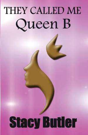 They Called Me Queen B: My Odyssey Through Emotional Indigestion de Stacy Butler