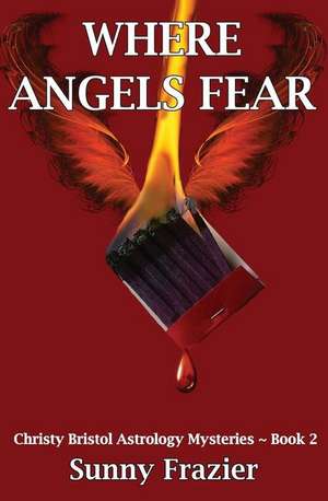 Where Angels Fear: Christy Bristol Astrology Mysteries Book 2 de Sunny Frazier