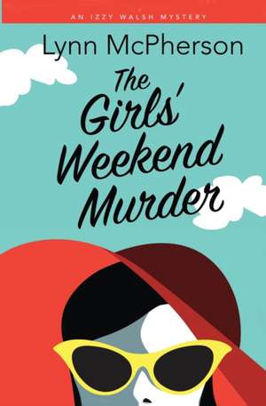 The Girls' Weekend Murder de Lynn McPherson