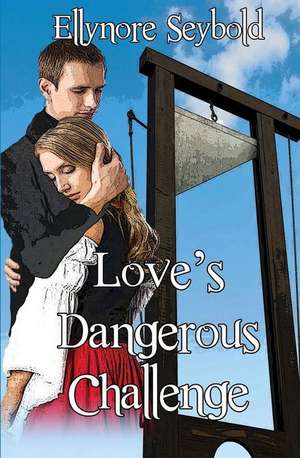 Love's Dangerous Challenge de Ellynore Seybold