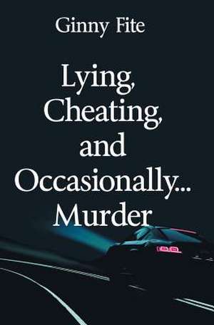 Lying, Cheating, and Occasionally...Murder de Ginny Fite