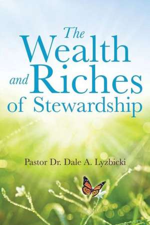 The Wealth and Riches of Stewardship de Pastor Dr Dale a. Lyzbicki